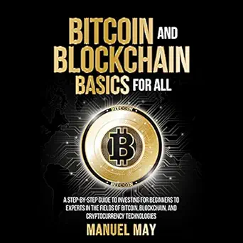 bitcoin and blockchain basics for all a step by step guide to investing for beginners to experts in the