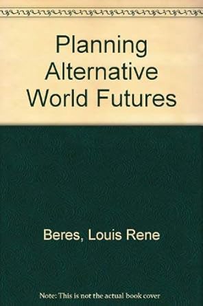 planning alternative world futures values methods 1st edition beres lr 0275894207, 978-0275894207