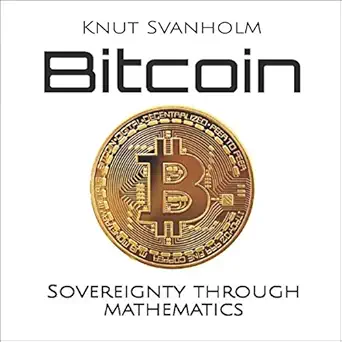 bitcoin sovereignty through mathematics 1st edition knut svanholm ,guy swann b083sn6ymc