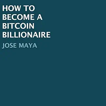 how to become a bitcoin billionaire 1st edition jose maya ,brian anderson payne ,objective labs b07pb5ddnp