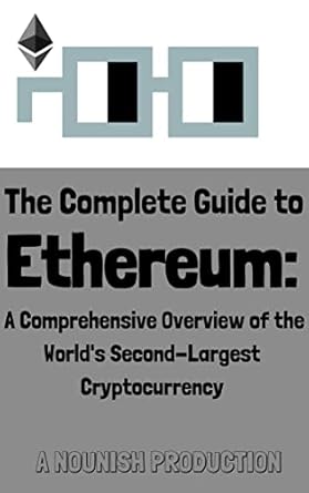 the complete guide to ethereum a comprehensive overview of the worlds second largest cryptocurrency 1st