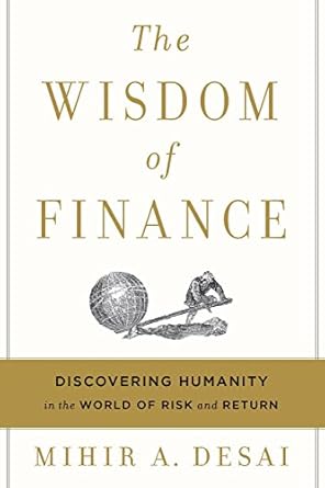 the wisdom of finance discovering humanity in the world of risk and return 1st edition mihir a desai