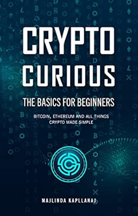 crypto curious the basics for beginners 1st edition majlinda kapllanaj b09zysfr4h, b09zwv97f3