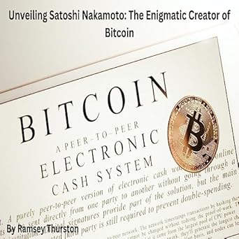unveiling satoshi nakamoto the enigmatic creator of bitcoin 1st edition ramsey thurston ,chat gpt b0cbgkzzyw