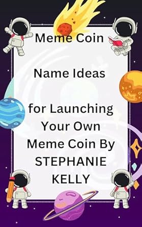 meme coin name ideas for launching your own meme coin 1st edition stephanie kelly b0dwh876z4