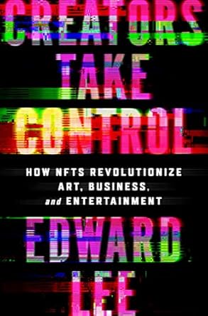 creators take control how nfts revolutionize art business and entertainment 1st edition edward lee b0b6yn7d6n