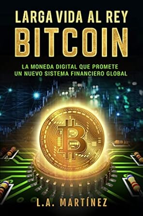 larga vida al rey bitcoin la moneda digital que promete un nuevo sistema financiero global 1st edition l a