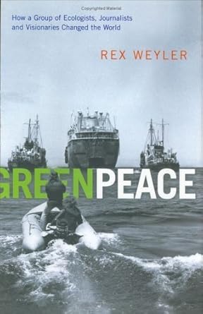 greenpeace how a group of journalists ecologists and visionaries changed the world by rex weyler 1st edition