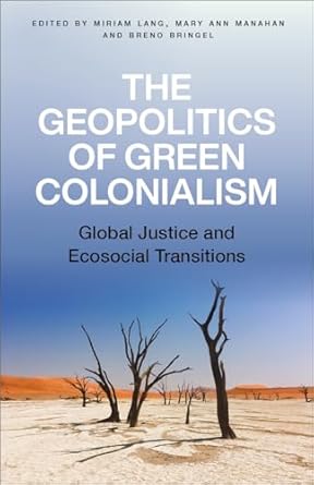 the geopolitics of green colonialism global justice and ecosocial transitions 1st edition miriam lang ,mary
