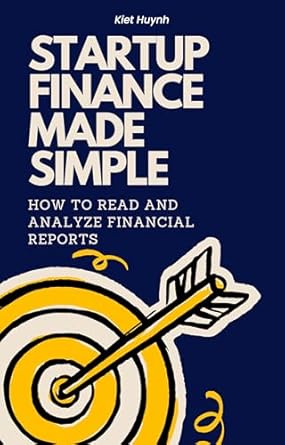 startup finance made simple how to read and analyze financial reports 1st edition kiet huynh b0dkbm7gm3