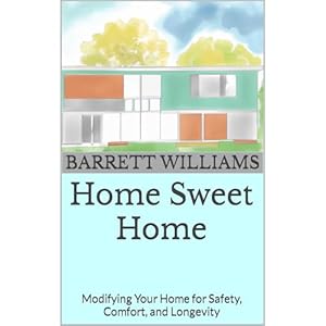 home sweet home modifying your home for safety comfort and longevity 1st edition barrett williams