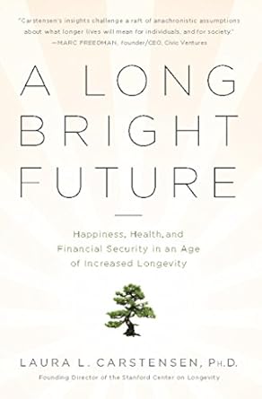 a long bright future happiness health and financial security in an age of increased longevity 1st edition