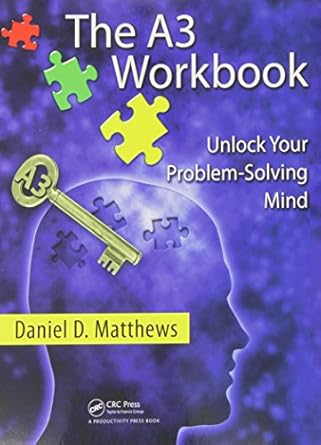 the a3 workbook unlock your problem solving mind 1st edition daniel d matthews 143983489x, 978-1439834893