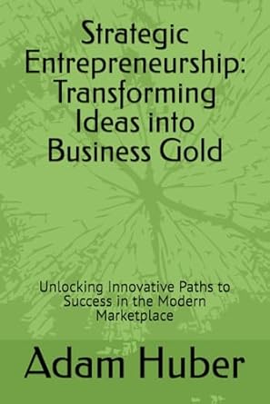 strategic entrepreneurship transforming ideas into business gold unlocking innovative paths to success in the