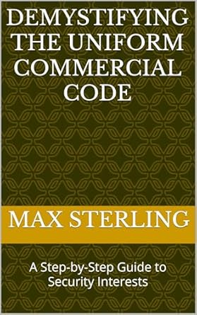 demystifying the uniform commercial code a step by step guide to security interests 1st edition max sterling