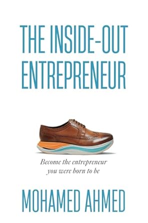 the inside out entrepreneur become the entrepreneur you were born to be 1st edition mohamed f ahmed