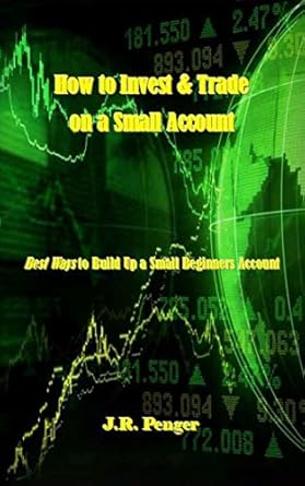 how to invest and trade on a small account best ways to build up a small beginners account 1st edition j r