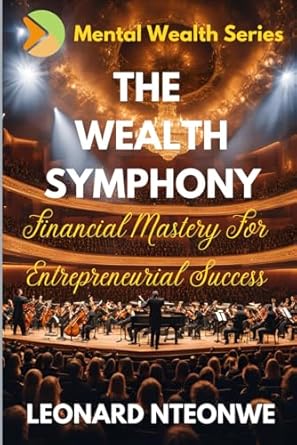 the wealth symphony financial mastery for savvy entrepreneurs 1st edition leonard nteonwe b0dr754jzq,