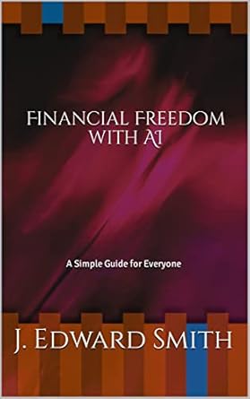 financial freedom with ai a simple guide for everyone 1st edition j edward smith b01lyxhhua