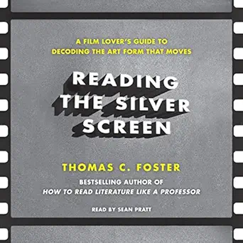 reading the silver screen a film lovers guide to decoding the art form that moves 1st edition thomas c foster