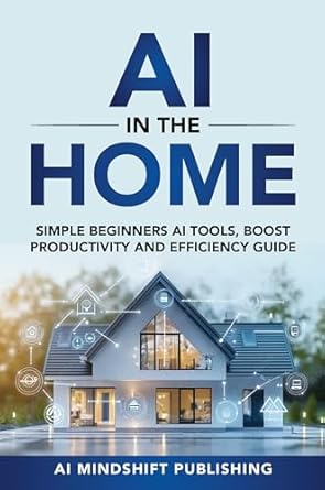 ai in the home simple beginner ai tools to boost productivity and efficiency guide 1st edition ai mindshift