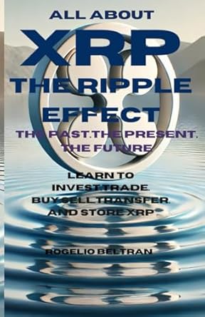 all about xrp the ripple effect the past the present the future learn to invest trade buy sell transfer and