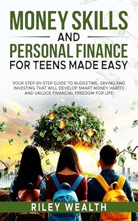 money skills and personal finance for teens made easy your step by step guide to budgeting saving and