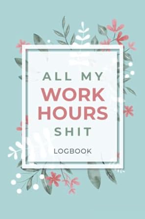 all my work hours shit logbook funny clock in and clock out weekly time sheet log book notebook for employees