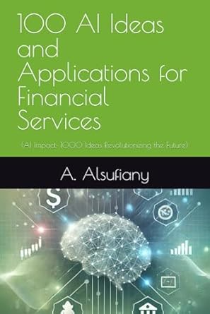 100 ai ideas and applications for financial services 1st edition mr a a alsufiany b0d8j7y4pv, 979-8329944396