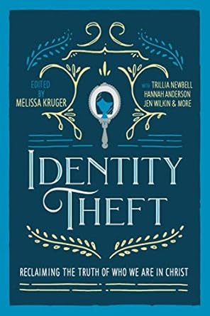 identity theft reclaiming the truth of our identity in christ 1st edition melissa kruger ,jen wilkin ,hannah