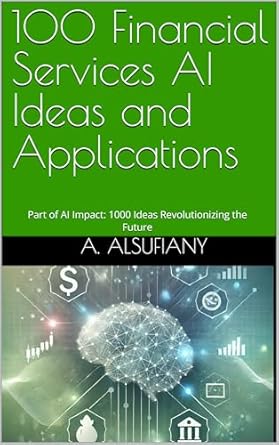 100 financial services ai ideas and applications part of ai impact 1000 ideas revolutionizing the future 1st