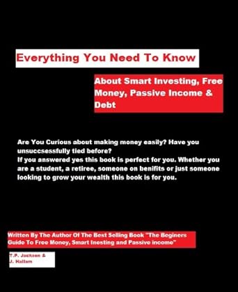 everything you need to know about smart investing free money passive income and debt 1st edition t p jackson