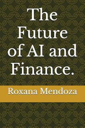 the future of ai and finance 1st edition roxana mendoza ,artificial intelligence b0dtfw88b3, 979-8307291979