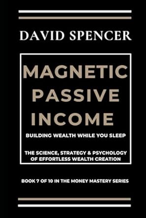 magnetic passive income building wealth while you sleep 1st edition david spencer b0dy77djp1, 979-8311809061