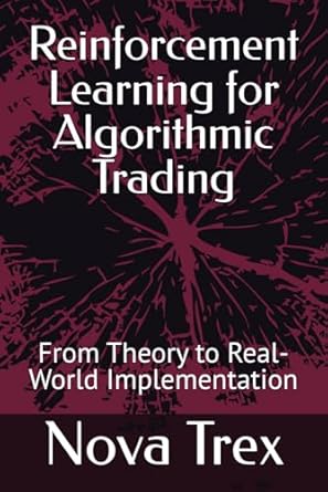 reinforcement learning for algorithmic trading from theory to real world implementation 1st edition nova trex