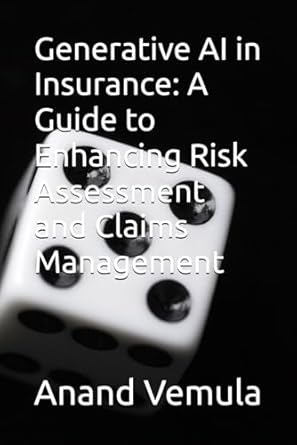 generative ai in insurance a guide to enhancing risk assessment and claims management 1st edition anand