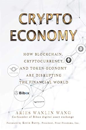 crypto economy how blockchain cryptocurrency and token economy are disrupting the financial world 1st edition