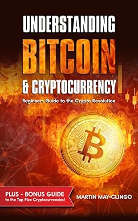 understanding bitcoin and cryptocurrency beginners guide to the crypto revolution 1st edition martin may