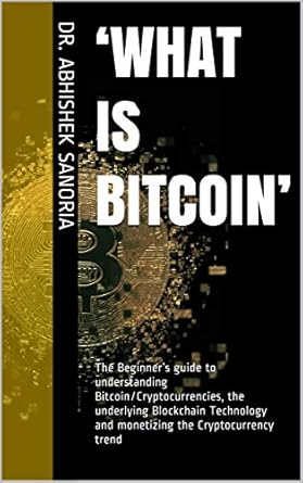 what is bitcoin the beginners guide to understanding bitcoin/cryptocurrencies the underlying blockchain