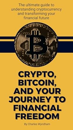 crypto bitcoin and your journey to financial freedom the ultimate guide to understanding cryptocurrency and
