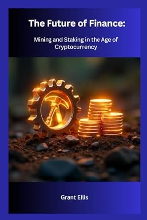 the future of finance mining and staking in the age of cryptocurrency 1st edition grant ellis ,lily jane