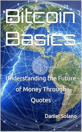 bitcoin basics understanding the future of money through quotes 1st edition daniel solano b0dxcfy5qm