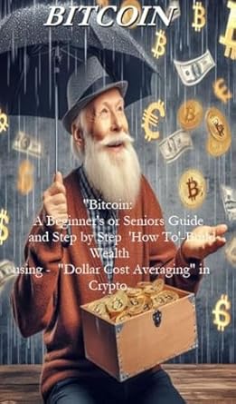 bitcoin a beginners and seniors guide and step by step how to build wealth and protect your future for the
