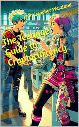the teenage guide to cryptocurrency 1st edition james westland b0cw1h34p2