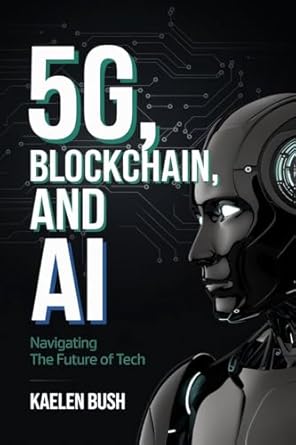 5g blockchain and ai navigating the future of tech 1st edition kaelen bush b0f1g33hpb