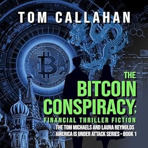 the bitcoin conspiracy financial thriller fiction the tom michaels and laura reynolds america is under attack