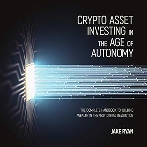 crypto asset investing in the age of autonomy the complete handbook to building wealth in the next digital