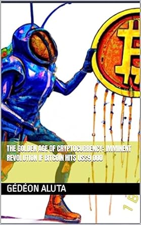 the golden age of cryptocurrency imminent revolution if bitcoin hits us$9 000 1st edition gedeon aluta