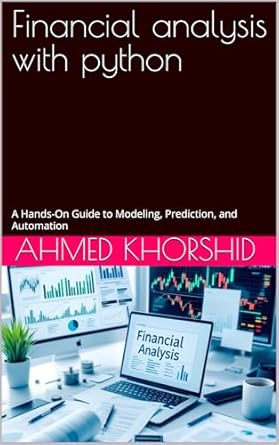 financial analysis with python a hands on guide to modeling prediction and automation 1st edition ahmed