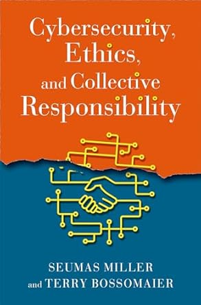 cybersecurity ethics and collective responsibility 1st edition seumas miller ,terry bossomaier b0d3hzw6qp,